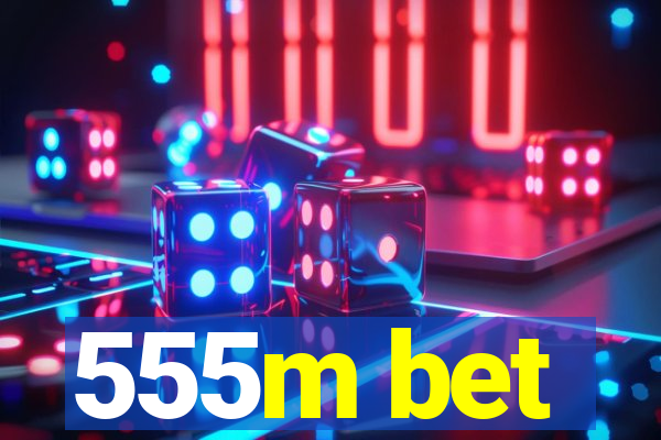 555m bet